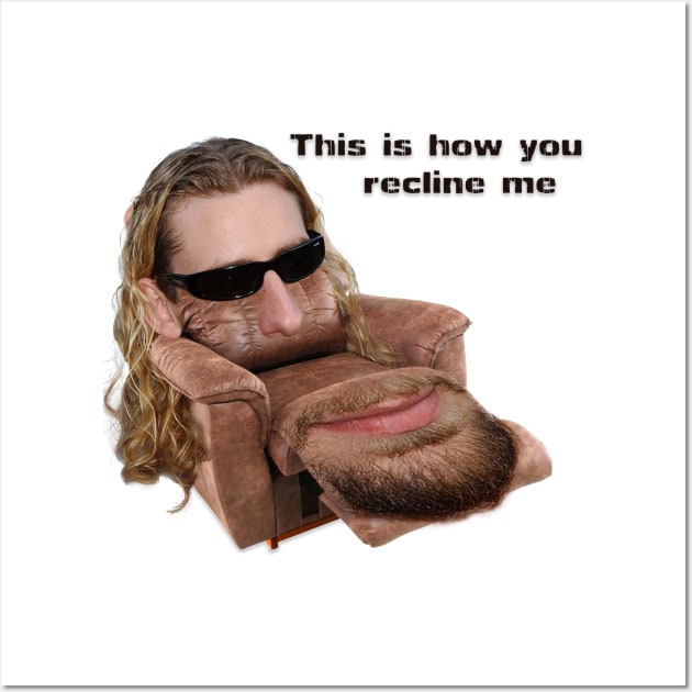 How You Recline Me Wall Art by Take These Broken Memes